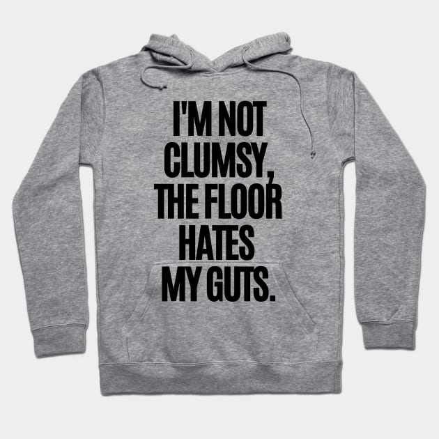 I'm not clumsy, the floor hates my guts. Hoodie by mksjr